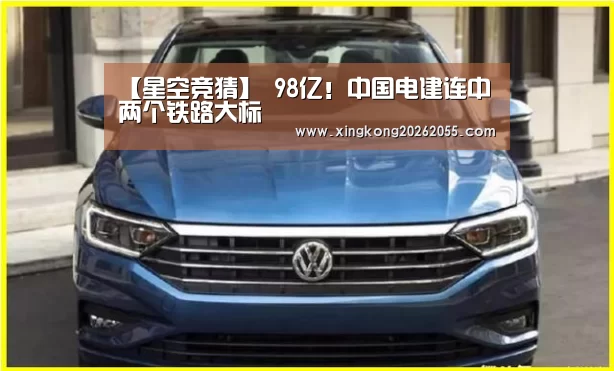 【星空竞猜】
98亿!中国电建连中两个铁路大标(图1) 星空电竞