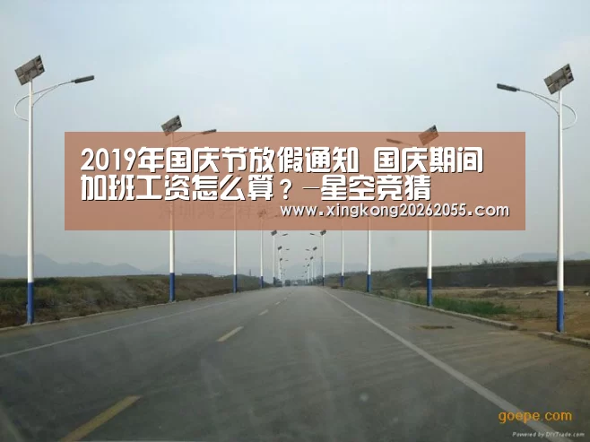 2019年国庆节放假通知 国庆期间加班工资怎么算?-星空竞猜(图2) 星空竞猜