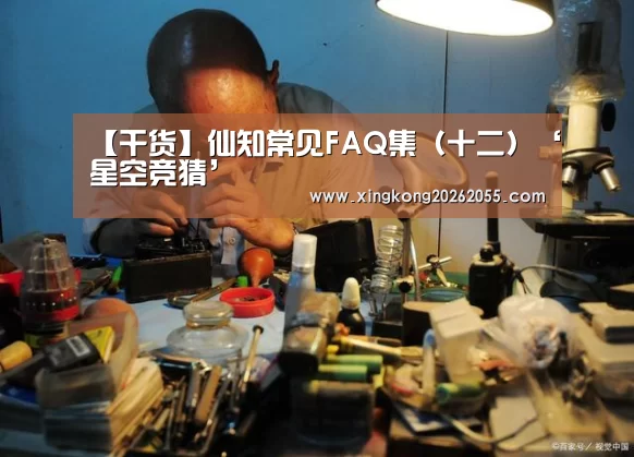 【干货】仙知常见FAQ集(十二)‘星空竞猜’(图1) 星空下载